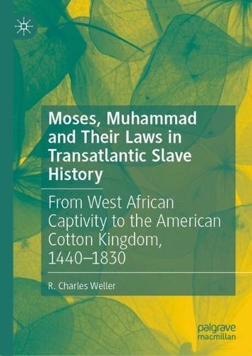 Moses, Muhammad and Their Laws in Transatlantic Slave History: From West African Captivity to the American Cotton Kingdom, 1440-1830