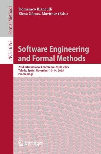 Software Engineering and Formal Methods: 23rd International Conference, SEFM 2025, Toledo, Spain, November 10–14, 2025, Proceedings