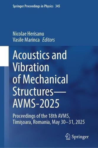 Acoustics and Vibration of Mechanical Structures—AVMS-2025: Proceedings of the 18th AVMS, Timişoara, Romania, May 30–31, 2025