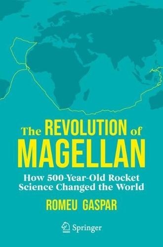 The Revolution of Magellan: How 500-Year-Old Rocket Science Changed the World