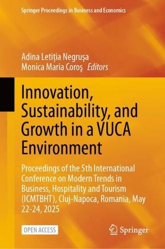 Innovation, Sustainability, and Growth in a VUCA Environment: Proceedings of the 5th International Conference on Modern Trends in Business, Hospitality and Tourism (ICMTBHT), Cluj-Napoca, Romania, May 22-24, 2025