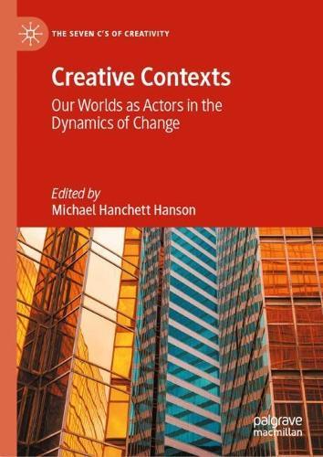 Creative Contexts: Our Worlds as Actors in the Dynamics of Change