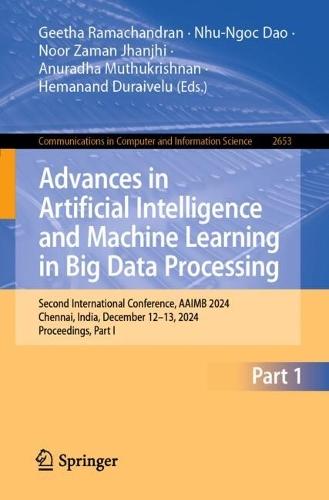 Advances in Artificial Intelligence and Machine Learning in Big Data Processing: Second International Conference, AAIMB 2024, Chennai, India, December 12–13, 2024, Proceedings, Part I