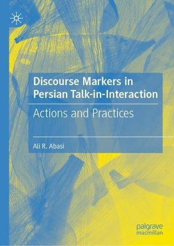 Discourse Markers in Persian Talk-in-Interaction: Actions and Practices