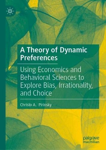A Theory of Dynamic Preferences: Using Economics and Behavioral Sciences to Explore Bias, Irrationality, and Choice