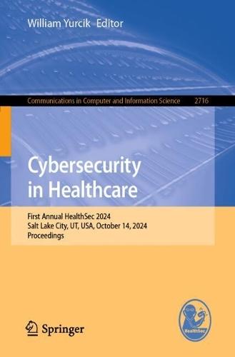 Cybersecurity in Healthcare: First Annual HealthSec 2024, Salt Lake City, UT, USA, October 14, 2024, Proceedings