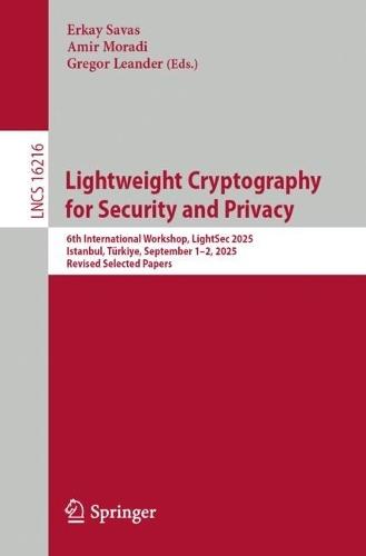 Lightweight Cryptography for Security and Privacy: 6th International Workshop, LightSec 2025, Istanbul, Türkiye, September 1–2, 2025, Revised Selected Papers
