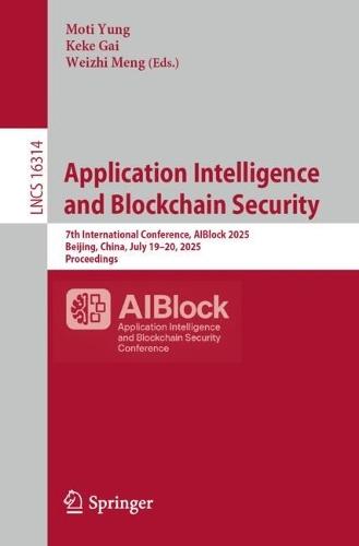 Application Intelligence and Blockchain Security: 7th International Conference, AIBlock 2025, Beijing, China, July 19–20, 2025, Proceedings