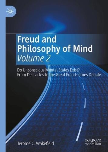 Freud and Philosophy of Mind, Volume 2: Do Unconscious Mental States Exist? From Descartes to the Great Freud-James Debate