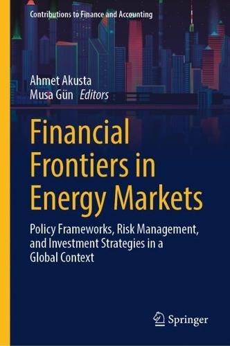 Financial Frontiers in Energy Markets: Policy Frameworks, Risk Management, and Investment Strategies in a Global Context