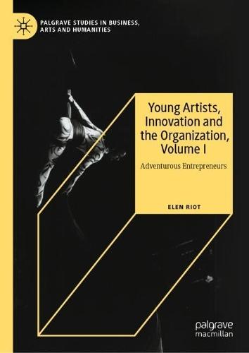 Young Artists, Innovation and the Organization, Volume I: Adventurous Entrepreneurs
