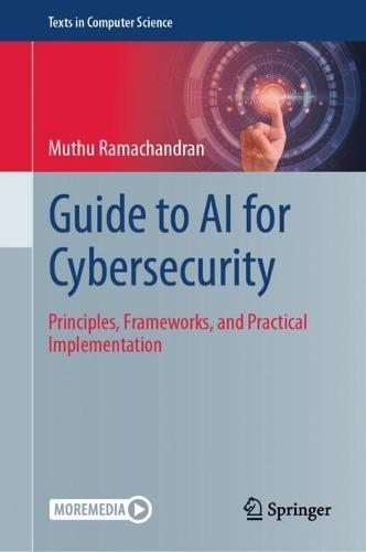 Guide to AI for Cybersecurity: Principles, Frameworks, and Practical Implementation
