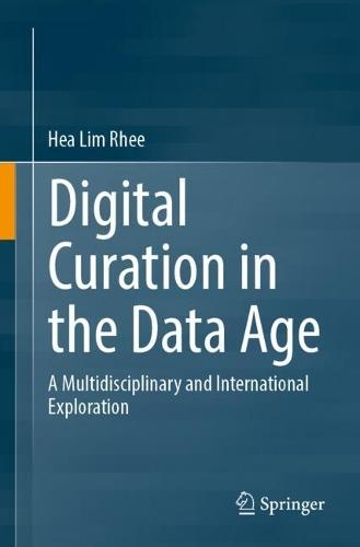 Digital Curation in the Data Age: A Multidisciplinary and International Exploration