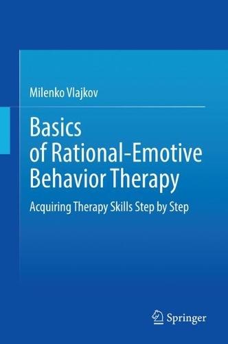 Basics of Rational-Emotive Behavior Therapy: Acquiring Therapy Skills Step by Step