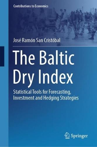 The Baltic Dry Index: Statistical Tools for Forecasting, Investment and Hedging Strategies