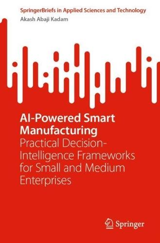 AI-Powered Smart Manufacturing: Practical Decision-Intelligence Frameworks for Small and Medium Enterprises