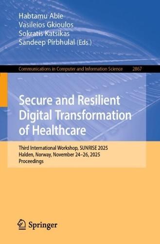 Secure and Resilient Digital Transformation of Healthcare: Third International Workshop, SUNRISE 2025, Halden, Norway, November 24-26, 2025, Proceedings