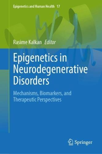 Epigenetics in Neurodegenerative Disorders: Mechanisms, Biomarkers, and Therapeutic Perspectives