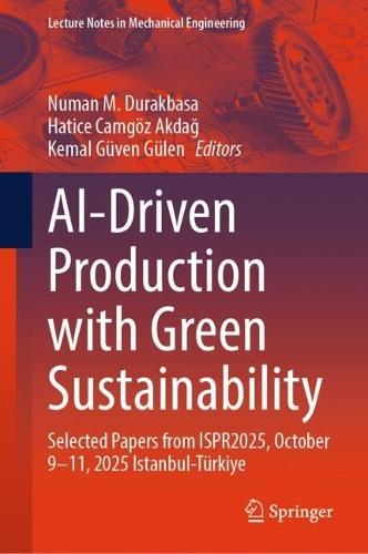 AI-Driven Production with Green Sustainability: Selected Papers from ISPR2025, October 9-11, 2025 Istanbul-Türkiye