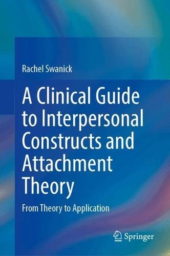 A Clinical Guide to Interpersonal Constructs and Attachment Theory: From Theory to Application
