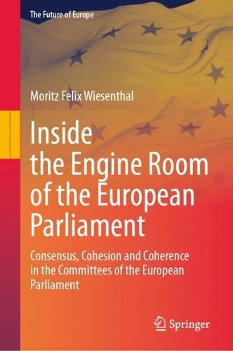 Inside the Engine Room of the European Parliament: Consensus, Cohesion and Coherence in the Committees of the European Parliament