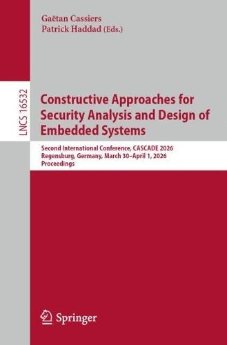 Constructive Approaches for Security Analysis and Design of Embedded Systems: Second International Conference, CASCADE 2026, Regensburg, Germany, March 30 – April 1, 2026, Proceedings
