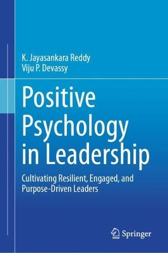 Positive Psychology in Leadership: Cultivating Resilient, Engaged, and Purpose-Driven Leaders