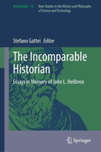 The Incomparable Historian: Essays in Memory of John L. Heilbron