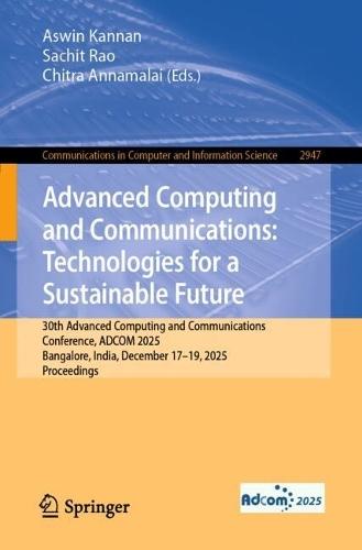 Advanced Computing and Communications: Technologies for a Sustainable Future: 30th Advanced Computing and Communications Conference, ADCOM 2025, Bangalore, India, December 17–19, 2025, Proceedings