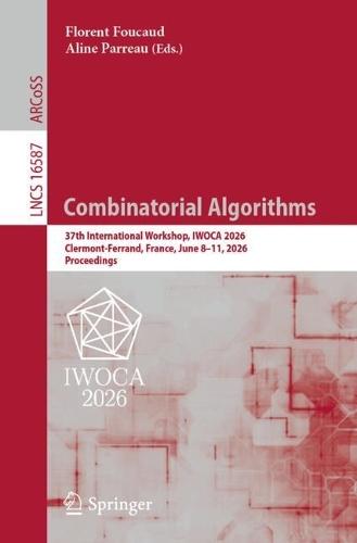 Combinatorial Algorithms: 37th International Workshop, IWOCA 2026, Clermont-Ferrand, France, June 8–11, 2026, Proceedings