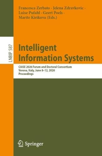 Intelligent Information Systems: CAiSE 2026 Forum and Doctoral Consortium, Verona, Italy, June 8–12, 2026, Proceedings