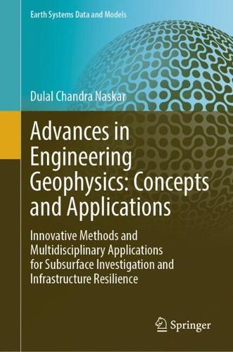 Advances in Engineering Geophysics: Concepts and Applications: Innovative Methods and Multidisciplinary Applications for Subsurface Investigation and Infrastructure Resilience