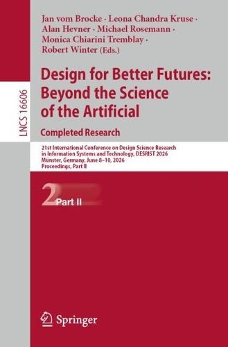 Design for Better Futures: Beyond the Science of the Artificial. Completed Research: 21st International Conference on Design Science Research in Information Systems and Technology, DESRIST 2026, Münster, Germany, June 8–10, 2026, Proceedings, Part II
