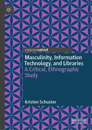 Masculinity, Information Technology, and Libraries: A Critical, Ethnographic Study