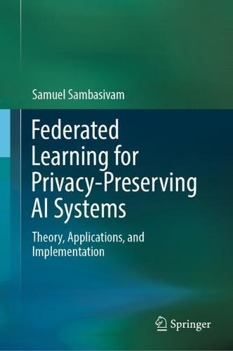Federated Learning for Privacy-Preserving AI Systems: Theory, Applications, and Implementation