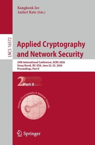Applied Cryptography and Network Security: 24th International Conference, ACNS 2026, Stony Brook, NY, USA, June 22–25, 2026, Proceedings, Part II
