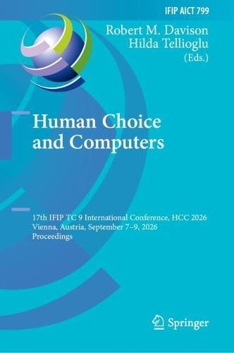 Human Choice and Computers: 17th IFIP TC 9 International Conference, HCC 2026, Vienna, Austria, September 7–9, 2026, Proceedings