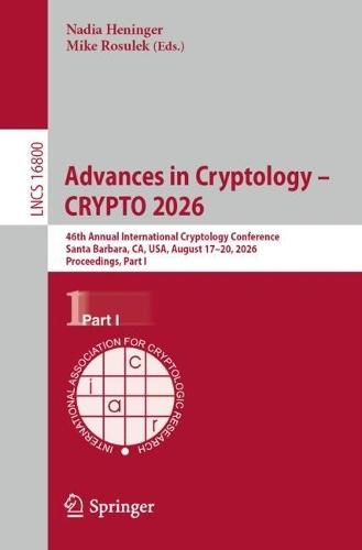 Advances in Cryptology – CRYPTO 2026: 46th Annual International Cryptology Conference, Santa Barbara, CA, USA, August 17–20, 2026, Proceedings, Part I