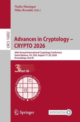 Advances in Cryptology – CRYPTO 2026: 46th Annual International Cryptology Conference, Santa Barbara, CA, USA, August 17–20, 2026, Proceedings, Part III
