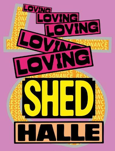 Loving Shedhalle – Resonance: 40 Years of Shedhalle Zurich