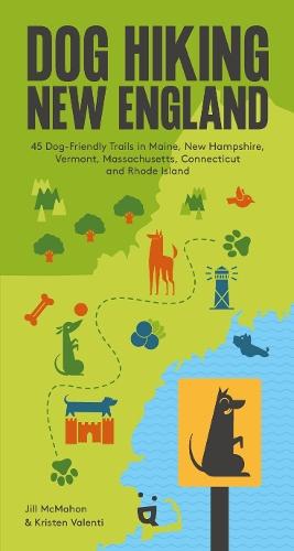 Dog Hiking New England: 42 Dog-Friendly Trails in Maine, New Hampshire, Vermont, Massachusetts, Connecticut and Rhode Island