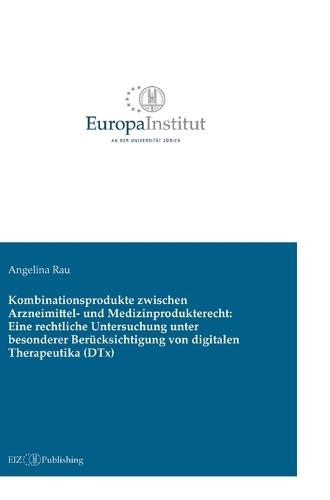 Kombinationsprodukte zwischen Arzneimittel- und Medizinprodukterecht: Eine rechtliche Untersuchung unter besonderer Berücksichtigung von digitalen Therapeutika (DTx)
