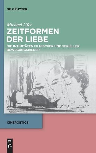 Zeitformen Der Liebe: Die Intimitäten Filmischer Und Serieller Bewegungsbilder