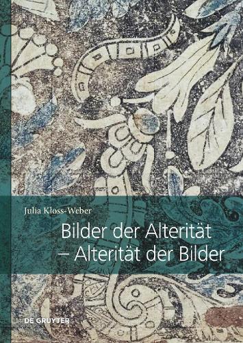 Bilder Der Alterität – Alterität Der Bilder: Zum Transkulturellen Potenzial Von Bildern in Übersetzungsprozessen Zwischen Neuspanien Und Europa Im 16. Jahrhundert