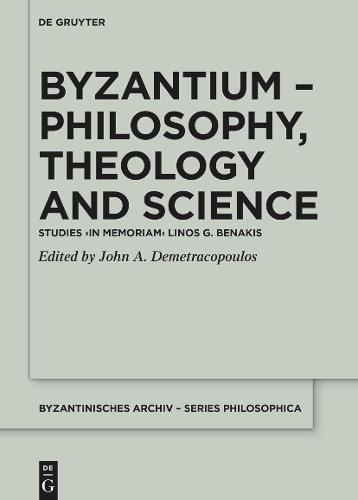 Byzantium – Philosophy, Theology and Science: Studies ›in memoriam‹ Linos G. Benakis