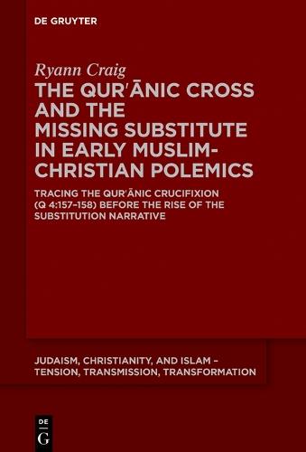 The Qurʾānic Cross and the Missing Substitute in Early Muslim-Christian Polemics: Tracing the Qurʾānic Crucifixion (Q 4:157–158) before the Rise of the Substitution Narrative