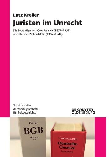 Juristen Im Unrecht: Die Biografien Von Otto Palandt (1877-1951) Und Heinrich Schönfelder (1902-1944)