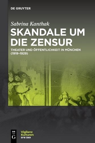 Skandale Um Die Zensur: Theater Und Öffentlichkeit in München (1919-1929)