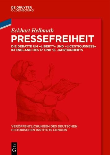 Pressefreiheit: Die Debatte Um Liberty Und Licentiousness Im England Des 17. Und 18. Jahrhunderts