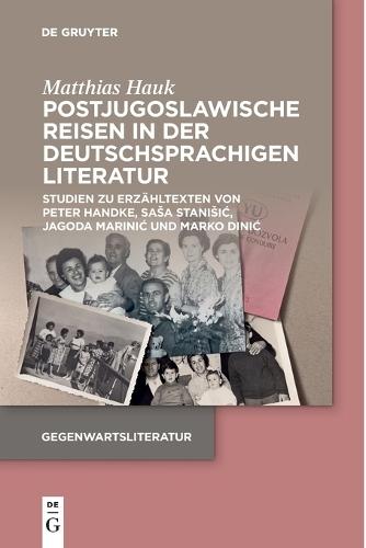 Postjugoslawische Reisen in Der Deutschsprachigen Literatur: Studien Zu Erzähltexten Von Peter Handke, Sasa Stanisic, Jagoda Marinic Und Marko Dinic